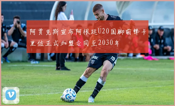 阿贾克斯宣布阿根廷U20国脚前锋卡里佐正式加盟合同至2030年