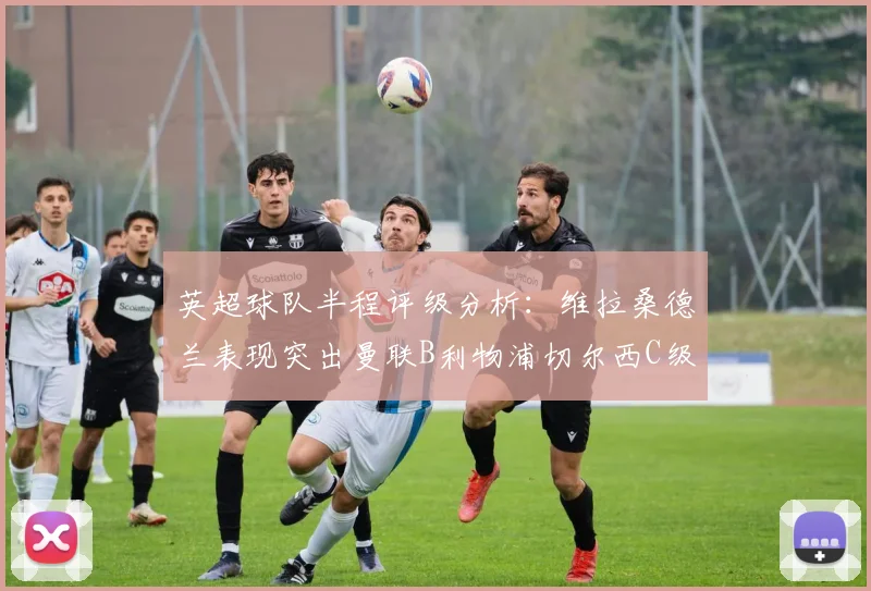 英超球队半程评级分析：维拉桑德兰表现突出曼联B利物浦切尔西C级评定